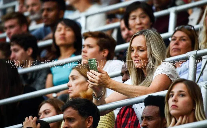 加拿大预测28在线预测官网58同城“幼儿园足球运动会助力儿童全面发展，活力无限”