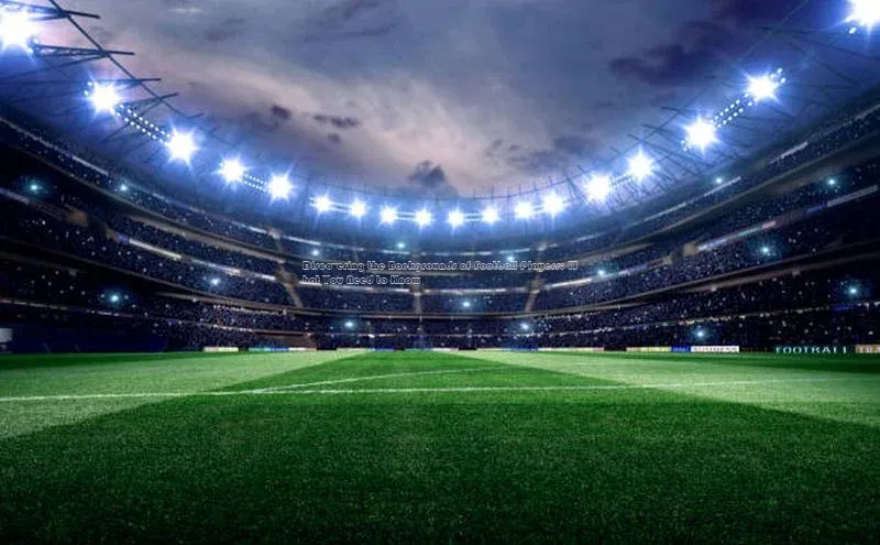 28圈.ccmpc29官网版下载观星盘Discovering the Backgrounds of Football Players: What You Need to Know