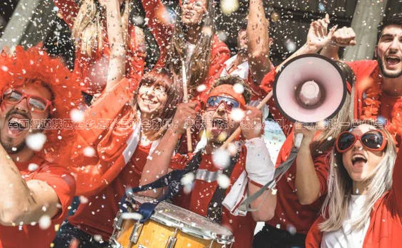 28圈.ccmpc正版一径科技全面报道陕西西乡足球运动会直播：赛事动态、赛果预测，最新解说一应俱全！