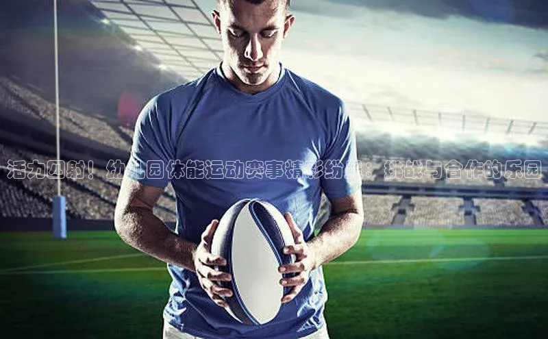 加拿大NG28娱乐软件小红书活力四射！幼儿园体能运动赛事精彩纷呈：挑战与合作的乐园