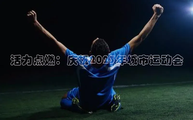 活力点燃：庆祝2023年城市运动会