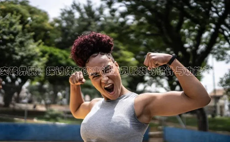 突破界限：探讨体育赛事运动员服装的设计与功能性需求