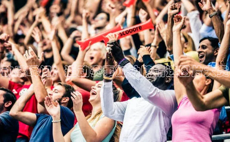 动感瞬间：运动赛事加油牌精选图片大赏