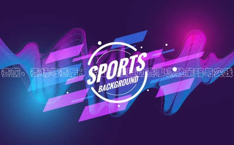 赛前、赛场与赛后：全面掌握运动赛事急救策略与实践