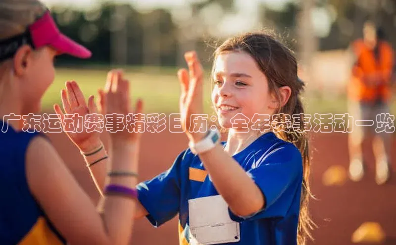 广东运动赛事精彩日历：全年赛事活动一览