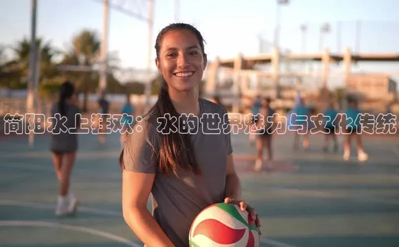 简阳水上狂欢：水的世界魅力与文化传统