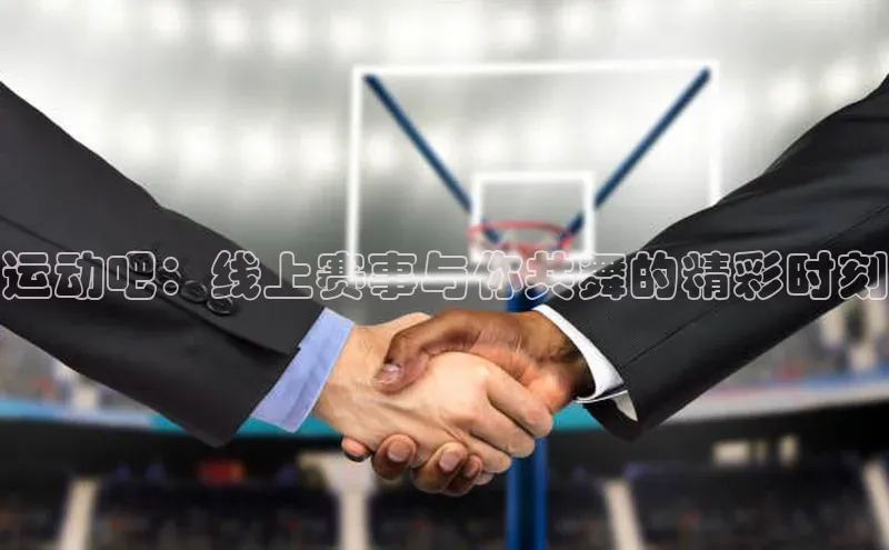 运动吧：线上赛事与你共舞的精彩时刻